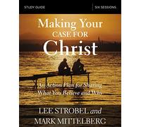 Making Your Case for Christ Bible Study Guide: An Action Plan for Sharing What you Believe and Why