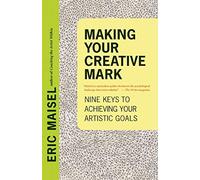 Making Your Creative Mark: Nine Keys to Achieving Your Artistic Goals