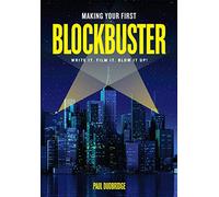 Making Your First Blockbuster: Write It. Film It. Blow it Up!