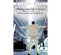Making Your Life A Success: Wisdom, Guidance and Strength for Life