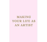 MAKING YOUR LIFE AS AN ARTIST: It's a workbook and journal to help you create your most inspiring and successful year (110 Pages, Blank, 6 x 9)