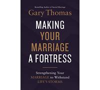 Making Your Marriage a Fortress: Strengthening Your Marriage to Withstand Life's Storms