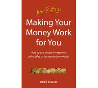Making Your Money Work for You: How to use simple investment principles to increase your wealth (Personal Finance)