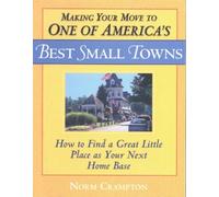 Making Your Move to One of America's Best Small Towns : How to Find a Great Little Place as Your Next Home Base
