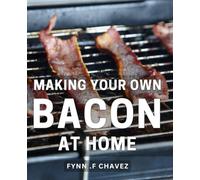 Making Your Own Bacon At Home: The Ultimate Guide to Crafting Flavorful Homemade Bacon: Unleash Your Inner Chef and savor the Art of Charcuterie