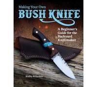 Making Your Own Bush Knife: A Beginner's Guide for the Backyard Knifemaker (Fox Chapel Publishing) Create a Practical Tool with a Small Backyard Metalsmithing Forge, Instructions from Steel to Handle