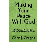 Making Your Peace With God: How To Know You Are Okay With God And Ready For Heaven