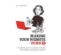 Making Your Website Work 2: 100 More Copy & Design Tweaks for Smart Business Owners