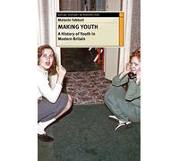 Making Youth: A History of Youth in Modern Britain: 29 (Social History in Perspective)
