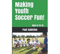 Making Youth Soccer Fun! Ages 8 to 10: A Guide To Coaching
