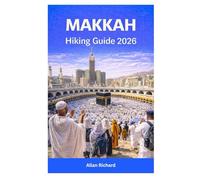 MAKKAH HIKING GUIDE 2026: Sacred Walking Routes, Mountain Trails, Hajj & Umrah Preparation, Safety Tips, and Spiritual Insights for Pilgrims (UPDATED TRAVEL COMPANION)