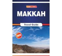 Makkah Travel Guide 2026: Exploring Sacred Sites, Local Markets, City Customs, and Daily Routines in the Religious Heart