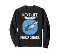Mako Sharks Next Life i want to be a Mako Shark Sweatshirt