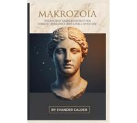 MAKROZOIA: The Ancient Gr lueprint for Somatic Resilience and a Well-Lived Life