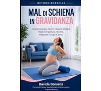 MAL DI SCHIENA IN GRAVIDANZA: Esercizi sicuri per ridurre il dolore lombare, migliorare postura e bacino. Preparare il corpo al parto (Metodo Borsella - Gravidanza e Post-Parto)