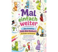 Mal einfach weiter - Das kreative Halb-Bild-Malbuch für Kinder und Senioren: 85 lustige Vorlagen zum Ergänzen und Ausmalen - einfache Linien, Fantasie-Motive und kreative Zeichenübungen auf 173 Seiten