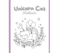 Mal mich bunt! - Die süße Unicorn Cat: Süße Ausmalbilder zum Träumen, Lachen und Lernen
