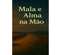 Mala e Alma na Mão: Versos sobre quem fui, sou e ainda serei.