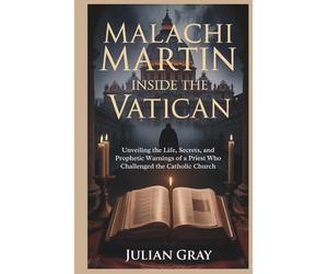 Malachi Martin: Inside the Vatican: Unveiling the Life, Secrets, and Prophetic Warnings of a Priest Who Challenged the Catholic Church