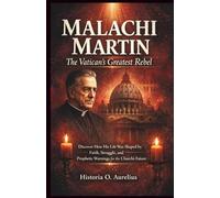 MALACHI MARTIN: The Vatican's Greatest Rebel: Discover How His Life Was Shaped by Faith, Struggle, and Prophetic Warnings for the Church's Future (Giants of Faith: The Minds That Shaped Christianity)