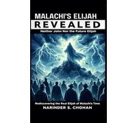 Malachi’s Elijah Revealed: Neither John Nor the Future Elijah