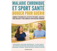Maladie chronique et Sport Santé : Bouger pour guérir: Comment pratiquer des activités physiques adaptées pour soulager et vous libérer de votre maladie chronique