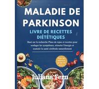 MALADIE DE PARKINSON LIVRE DE RECETTES DIÉTÉTIQUES: Basé sur la recherche Plans de repas et recettes pour soulager les symptômes, stimuler l'énergie et soutenir la santé cérébrale naturellement
