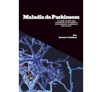 Maladie de Parkinson: Un guide complet pour comprendre ses symptômes, son traitement, sa gestion et plus encore!