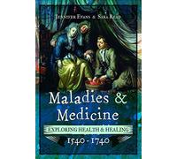 Maladies and Medicine: Exploring Health and Healing, 1540 - 1740