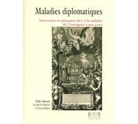 Maladies diplomatiques - souverains et puissants face à la maladie de l'Antiquité à nos jours