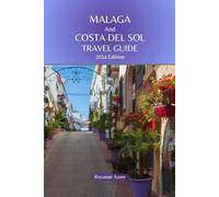 Malaga and Costa del Sol Travel Guide 2024 Edition: "Sun-Kissed Escapes: Malaga Unveiled-Your Ultimate Guidebook for a Dream Vacation on the Costa del Sol” (Roxanne Azure travel guide tour)