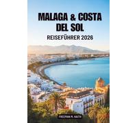 MALAGA & COSTA DEL SOL REISEFÜHRER 2026: Sonnenschein, Geschmack und Seele an der Südküste Spaniens finden