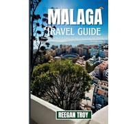 MALAGA: Discover the Soul of Costa del Sol - Beaches, Art, Tapas, Historic Gems & Local Secrets to Experience Málaga Like a True Insider