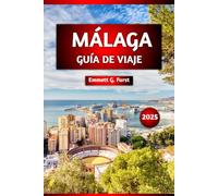 MÁLAGA GUÍA DE VIAJE 2025: Principales atracciones, cocina local, mejores playas, excursiones de un día, recorridos a pie, consejos de viaje, mapa ... por primera vez y viajeros experimentados.