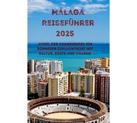 Málaga Reiseführer 2025: Ein sonniger Zufluchtsort mit Kultur, Küste und Charme