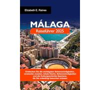 MÁLAGA Reiseführer 2025: Entdecken Sie die wichtigsten Sehenswürdigkeiten, versteckte Juwelen, lokale Küche, Sehenswürdigkeiten und die Kulturgeschichte Spaniens, die Sie unbedingt besuchen müssen