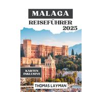MALAGA REISEFÜHRER 2025: Entdecken Sie Top-Attraktionen, lokale Küche, praktische Tipps und unvergessliche Erlebnisse für jeden Reisenden