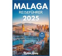 Malaga Reiseführer 2025: Ihr unverzichtbarer Begleiter zu verborgenen Schätzen, saisonalen Highlights und authentischen lokalen Erlebnissen (WanderWise-Reiseserie)