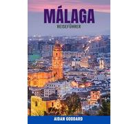 MÁLAGA Reiseführer: Entdecken Sie die schönsten Strände, lokale Spezialitäten, historischen Stätten und versteckten Schätze in Málaga, Spanien - Ein ... Tipps und budgetfreundlichen Ratschlägen