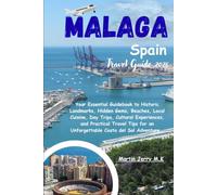 Malaga Spain Travel Guide 2026: Your Essential Guidebook to Historic Landmarks, Hidden Gems, Beaches, Local Cuisine, Day Trips, Cultural Experiences, ... an Unforgettable Costa del Sol Adventure .