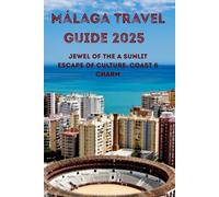 Málaga Travel guide 2025 Jewel of the A Sunlit Escape of Culture, Coast & Charm Costa del Sol: A Sunlit Escape of Culture, Coast & Charm