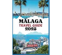 Malaga Travel Guide 2025: Uncover the Charm of Southern Spain: From Beaches and Hiking Trails to Historical Landmarks, Vibrant Culture, and Delicious Local Flavors.