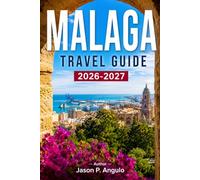 MALAGA TRAVEL GUIDE 2026-2027: Your Complete Insider's Handbook to Sun-Kissed Beaches, Hidden Gems, Andalusian Culture, and Unforgettable Mediterranean Adventures