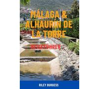 MÁLAGA UND ALHAURIN DE LA TORRE REISEFÜHRER: Entdecken Sie Spaniens sonnigen Süden - Top-Attraktionen, Geheimtipps, Tagesausflüge, lokales Essen, Strände und clevere Reiserouten für alle Reisenden