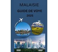 MALAISIE GUIDE DE VOYAGE 2025: "Des villes animées aux forêts tropicales immaculées : votre guide complet 2025 des cultures dynamiques, des ... de la Malaisie à travers la péninsule et