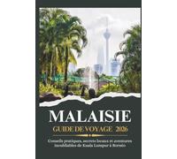MALAISIE GUIDE DE VOYAGE 2026 - Conseils pratiques, secrets locaux et aventures inoubliables de Kuala Lumpur à Bornéo