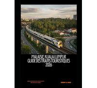 Malaisie, Kuala Lumpur Guide des trains touristiques 2026: Guide complet des trains, monorails, LRT, MRT, itinéraires et billets: 53 (The Train Traveler Series)