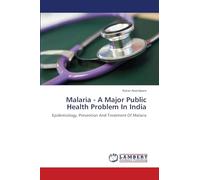 Malaria - A Major Public Health Problem In India: Epidemiology, Prevention And Treatment Of Malaria