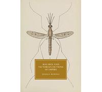 Malaria and Victorian Fictions of Empire: 114 (Cambridge Studies in Nineteenth-Century Literature and Culture, Series Number 114)