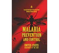 Malaria Prevention and Control: [Annotated] Essential Field Guide to Protecting Health in Malaria-Endemic Regions